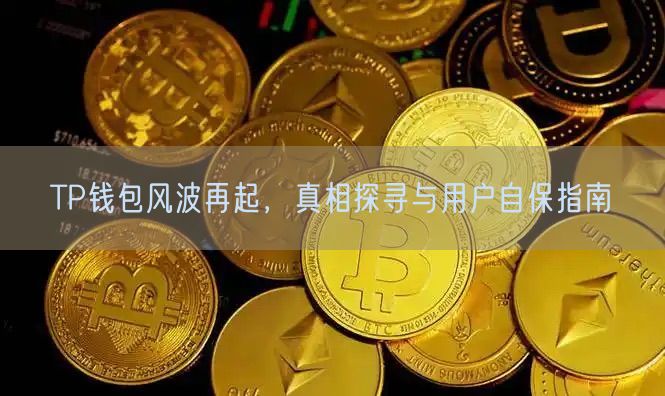 TP钱包风波再起，真相探寻与用户自保指南