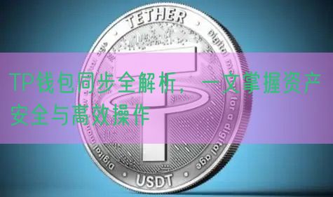 TP钱包同步全解析，一文掌握资产安全与高效操作