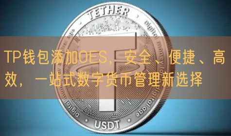 TP钱包添加OES，安全、便捷、高效，一站式数字货币管理新选择