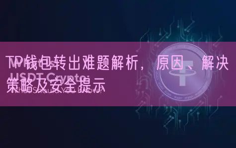 TP钱包转出难题解析，原因、解决策略及安全提示