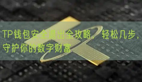 TP钱包安全退出全攻略，轻松几步，守护你的数字财富