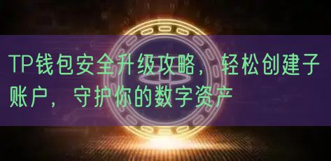 TP钱包安全升级攻略，轻松创建子账户，守护你的数字资产