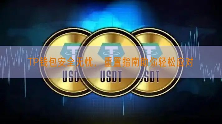 TP钱包安全无忧，重置指南助你轻松应对