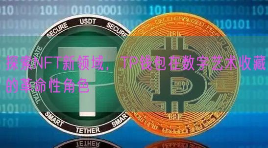 探索NFT新领域，TP钱包在数字艺术收藏的革命性角色