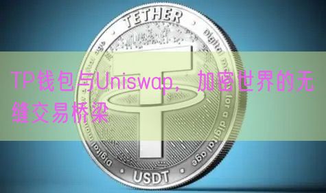 TP钱包与Uniswap，加密世界的无缝交易桥梁